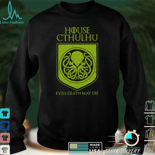 House Cthulhu Even Death May Die Shirt