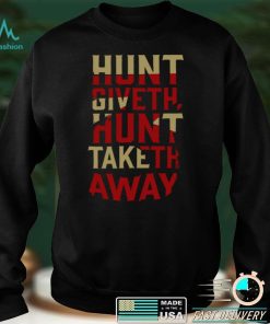 Hunt Giveth Hunt Taketh Away Shirt
