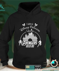 I Am A Disney Princess Unless Avengers Need Me Shirt, hoodie