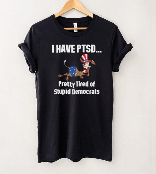 I Have Ptsd Pretty Tired Of Stupid Democrats Shirt, Hoodie