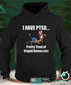 I Have Ptsd Pretty Tired Of Stupid Democrats Shirt, Hoodie