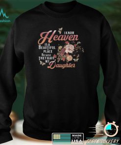 I Know Heaven Is A Beautiful Place Because They Have My Daughter Shirt, hoodie