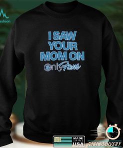 I Saw Your Mom On Onlyfan Shirt