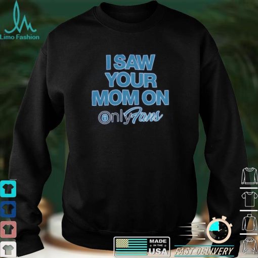 I Saw Your Mom On Onlyfan Shirt