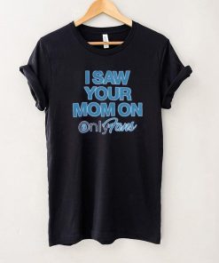 I Saw Your Mom On Onlyfan Shirt