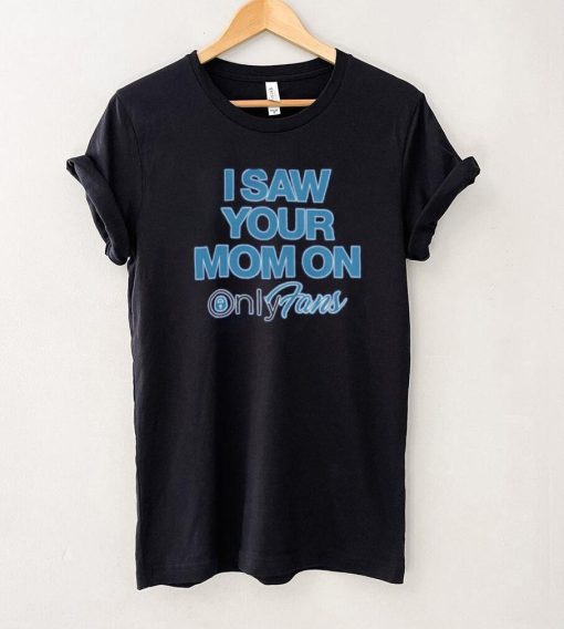 I Saw Your Mom On Onlyfan Shirt