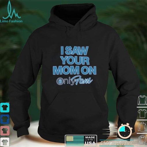 I Saw Your Mom On Onlyfan Shirt