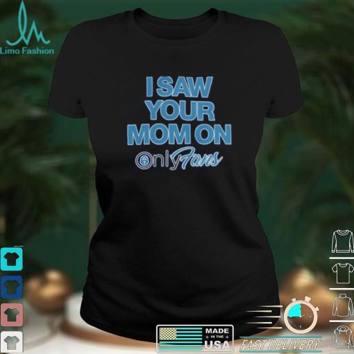 I Saw Your Mom On Onlyfan Shirt