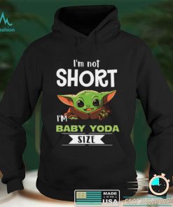 I’m Not Short I’m Baby Yoda Size Shirt