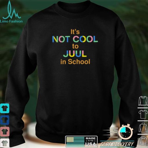 Its Not Cool To Juul In School New Shirt