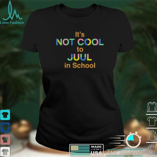 Its Not Cool To Juul In School New Shirt