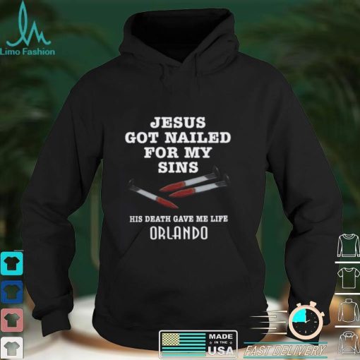 Jesus Got Nailed For My Sins His Death Gave Me Life Shirt Orlando Shirts