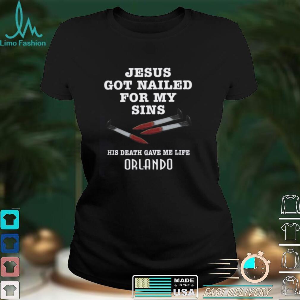 Jesus Got Nailed For My Sins His Death Gave Me Life Shirt Orlando Shirts Jesus Got Nailed For My Sins His Death Gave Me Life Shirt Orlando Shirts