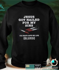 Jesus Got Nailed For My Sins His Death Gave Me Life Shirt Orlando Shirts