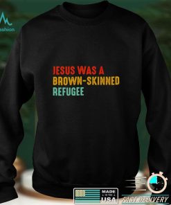 Jesus was a brown skinned refugee vintage shirt