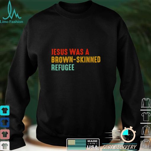 Jesus was a brown skinned refugee vintage shirt