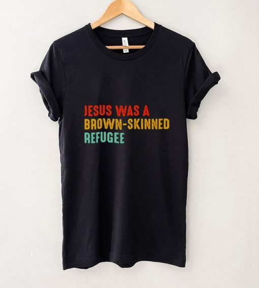 Jesus was a brown skinned refugee vintage shirt