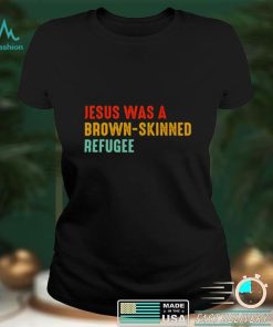 Jesus was a brown skinned refugee vintage shirt