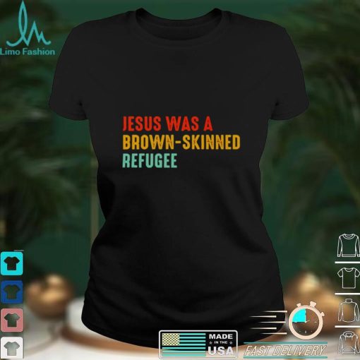 Jesus was a brown skinned refugee vintage shirt