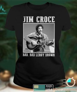 Jim Art Croce Bad Bad Leroy Brown Unisex T Shirt