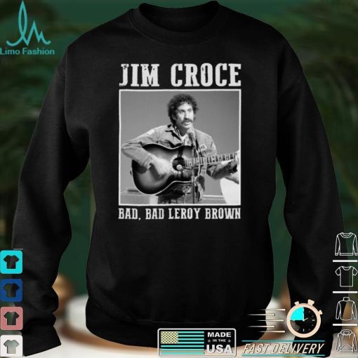 Jim Art Croce Bad Bad Leroy Brown Unisex T Shirt