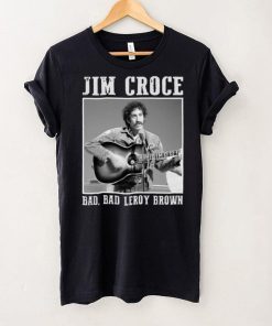 Jim Art Croce Bad Bad Leroy Brown Unisex T Shirt