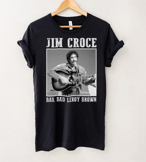 Jim Art Croce Bad Bad Leroy Brown Unisex T Shirt