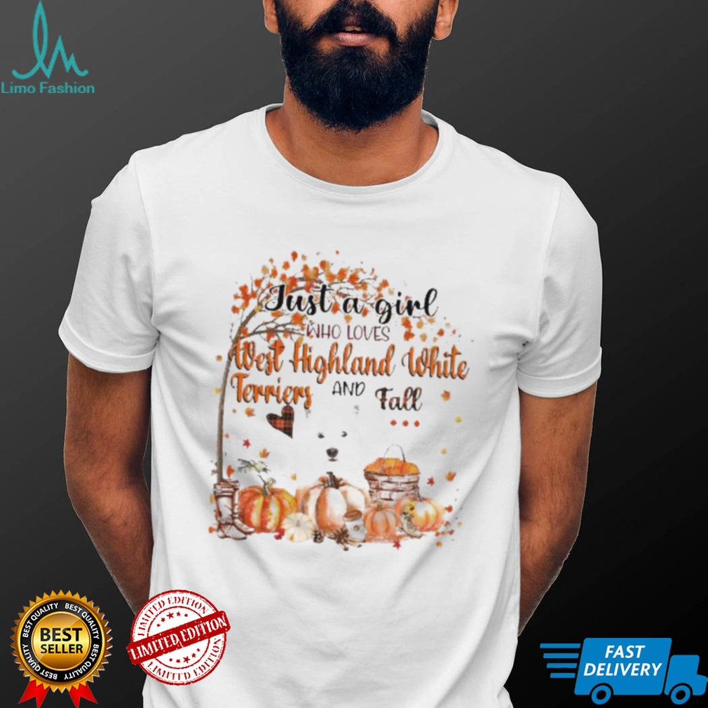 Just a Girl who loves West Highland White Terrier and Fall Pumpkin Happy Thanksgiving shirt Just a Girl who loves West Highland White Terrier and Fall Pumpkin Happy Thanksgiving shirt