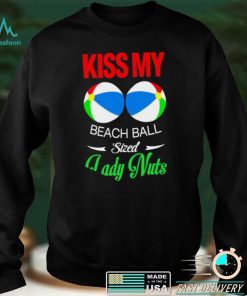 Kiss my Beach Ball sized Lady Nuts shirt