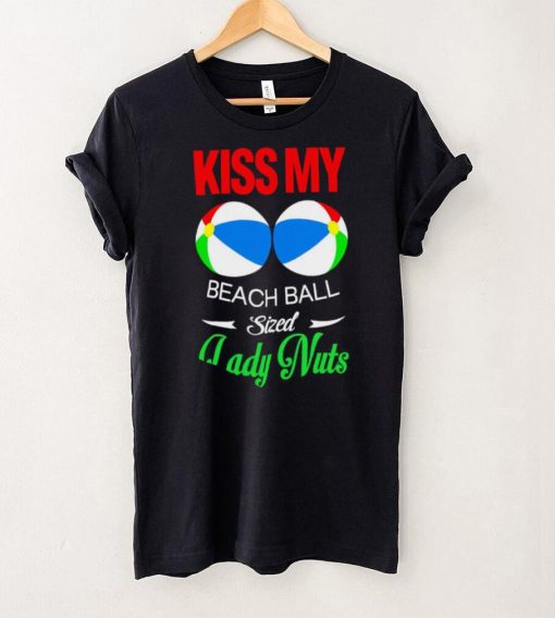 Kiss my Beach Ball sized Lady Nuts shirt