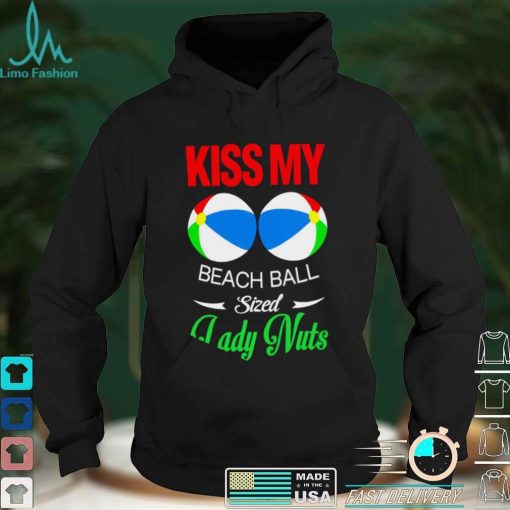 Kiss my Beach Ball sized Lady Nuts shirt