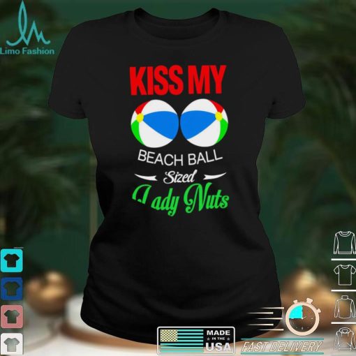 Kiss my Beach Ball sized Lady Nuts shirt