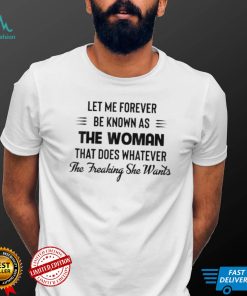 Let Me Forever Be Known As The Woman That Does Whatever T Shirt