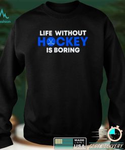 Life Without Hockey Is Boring Shirt
