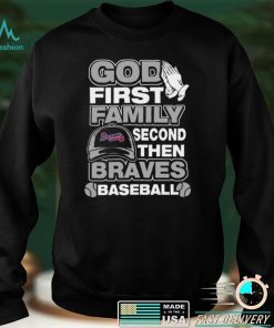 MLB Atlanta Braves 049 God First Family Second Then My Team Shirt