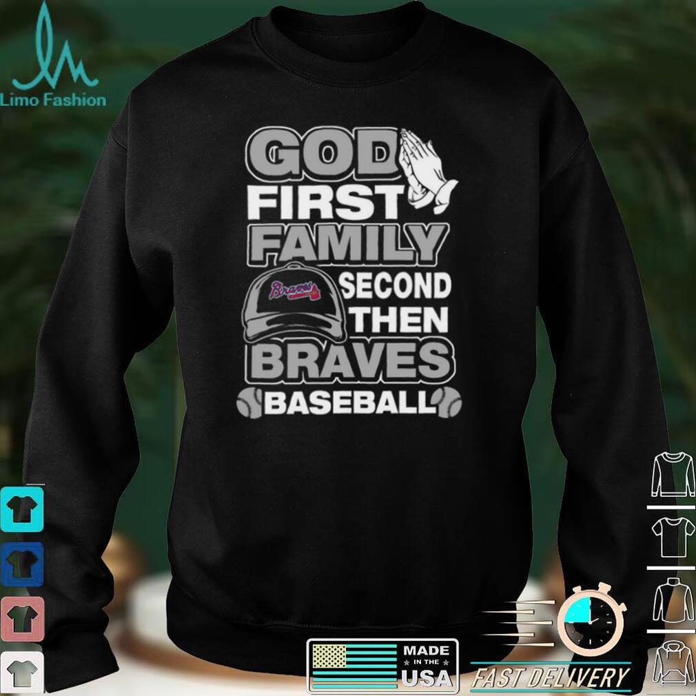 MLB Atlanta Braves 049 God First Family Second Then My Team Shirt