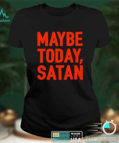 Maybe today Satan I’m tired shirt