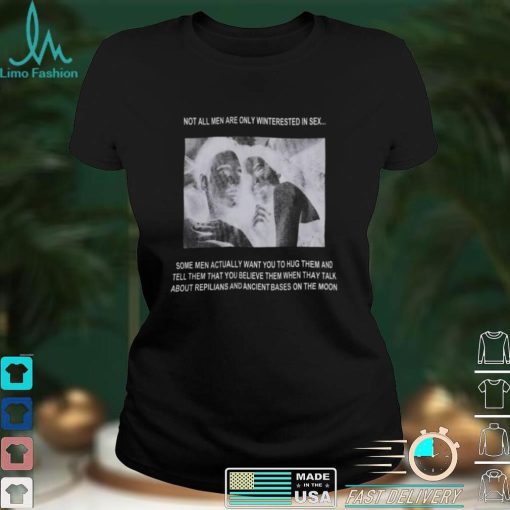 Not All Men Are Only Interested In Sex Shirt