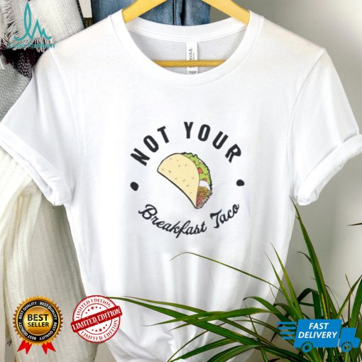 Not Your Breakfast Taco Shirt, RNC Taco Shirt