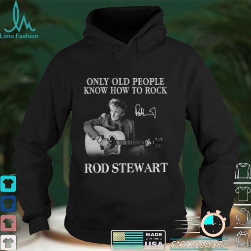 Only Old People Know How To Rock Rod Stewart T Shirt