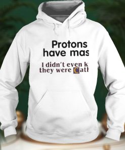 Protons Have Mass I Didn’t Even Know They Were Catholic shirt