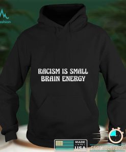 Racism is small brain nice shirt