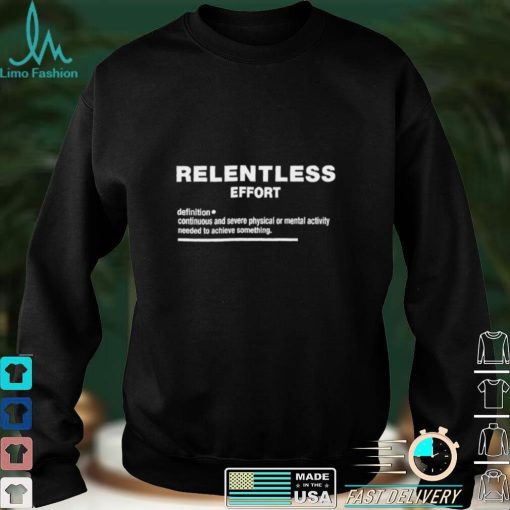 Relentless effort definition meaning 2022 shirt