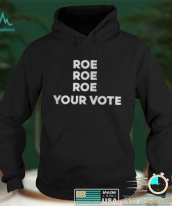 Roe Roe Roe Your Vote T Shirt