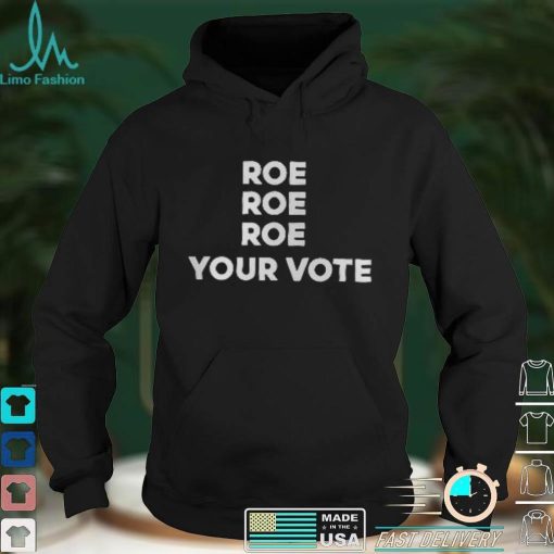 Roe Roe Roe Your Vote T Shirt