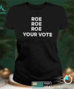 Roe Roe Roe Your Vote T Shirt