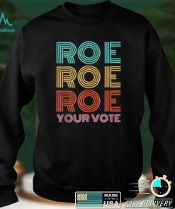 Roe Roe Roe Your Votepro Roefeminist Reproductive Rights shirt