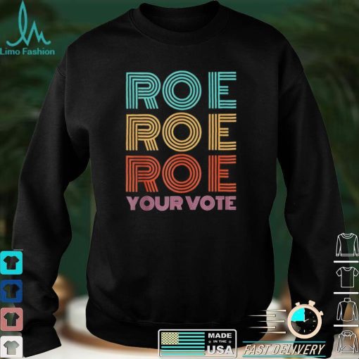 Roe Roe Roe Your Votepro Roefeminist Reproductive Rights shirt