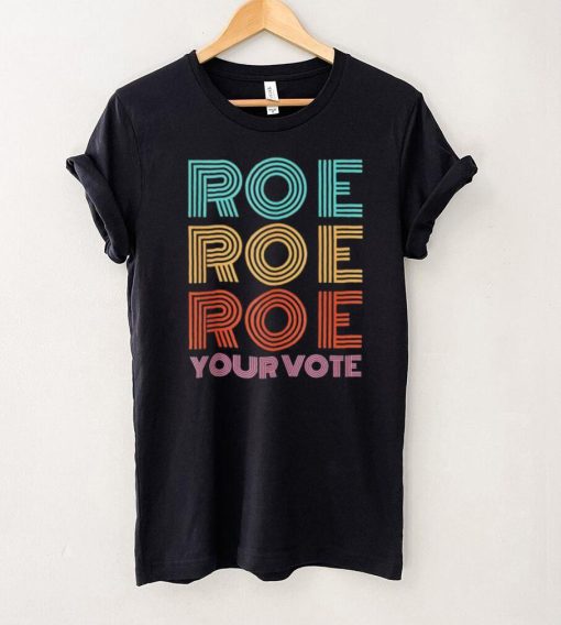 Roe Roe Roe Your Votepro Roefeminist Reproductive Rights shirt