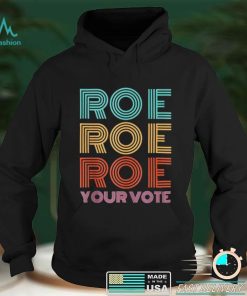 Roe Roe Roe Your Votepro Roefeminist Reproductive Rights shirt